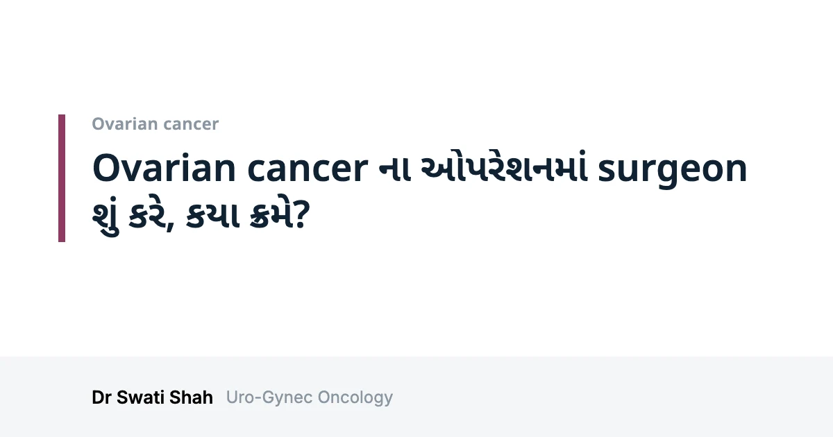 Ovarian cancer ના ઓપરેશનમાં surgeon શું કરે, કયા ક્રમે?