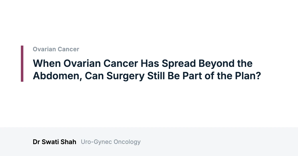 When Ovarian Cancer Has Spread Beyond the Abdomen, Can Surgery Still Be Part of the Plan?
